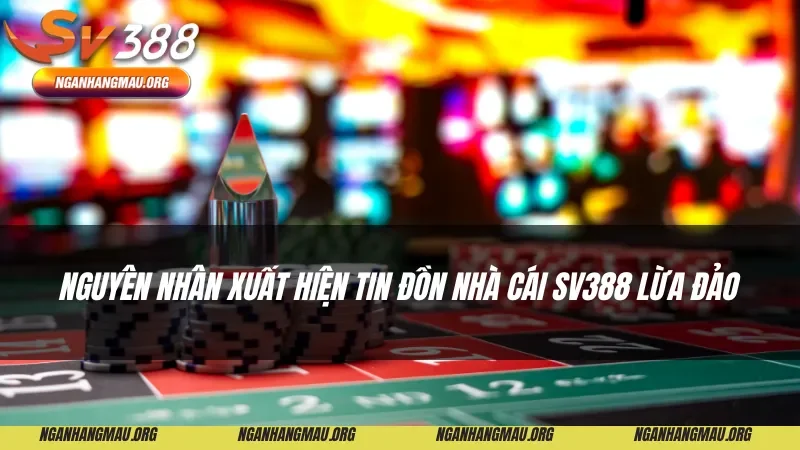 Nguyên nhân xuất hiện tin đồn nhà cái Sv388 lừa đảo