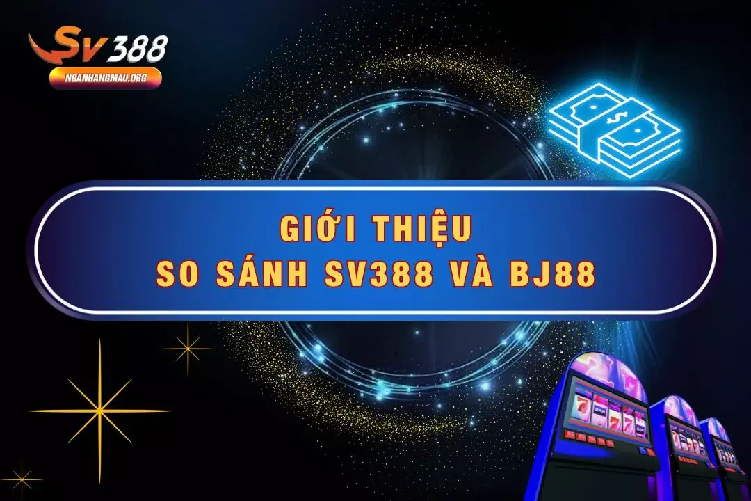 So Sánh SV388 Và BJ88